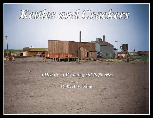 Kettles and Crackers - A History of Wyoming Oil Refineries